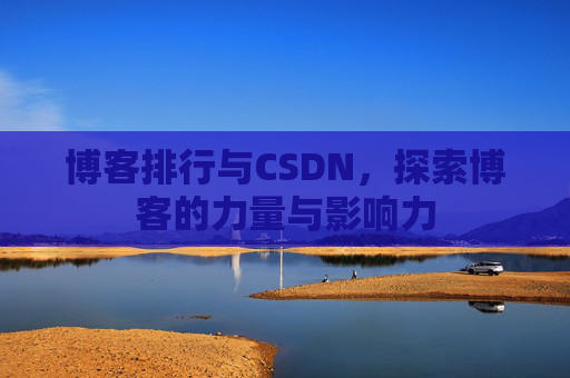 博客排行与CSDN,探索博客的力量与影响力 博客排行与CSDN,探索博客的力量与影响力